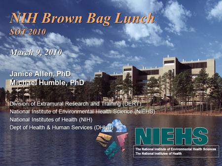 NIH Brown Bag Lunch SOT 2010 March 9, 2010 Janice Allen, PhD Michael Humble, PhD Division of Extramural Research and Training (DERT) National Institute.