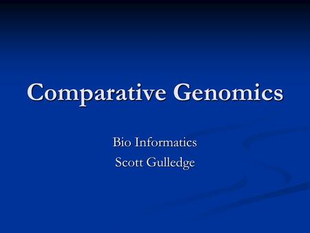 Comparative Genomics Bio Informatics Scott Gulledge.