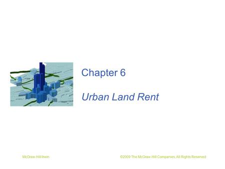 McGraw-Hill/Irwin ©2009 The McGraw-Hill Companies, All Rights Reserved Chapter 6 Urban Land Rent.