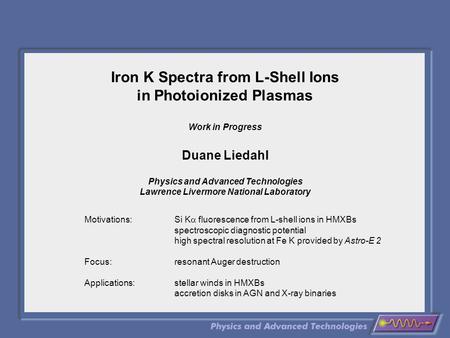 Iron K Spectra from L-Shell Ions in Photoionized Plasmas Work in Progress Duane Liedahl Physics and Advanced Technologies Lawrence Livermore National Laboratory.
