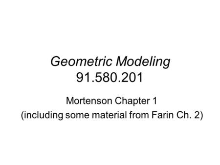 Geometric Modeling 91.580.201 Mortenson Chapter 1 (including some material from Farin Ch. 2)