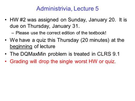 Administrivia, Lecture 5 HW #2 was assigned on Sunday, January 20. It is due on Thursday, January 31. –Please use the correct edition of the textbook!