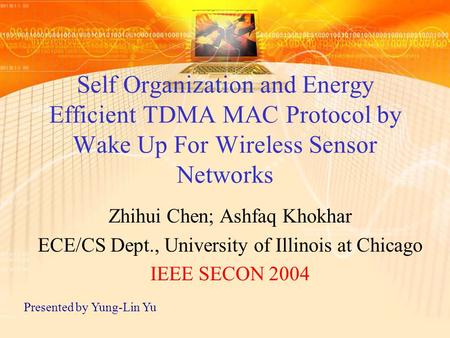 Self Organization and Energy Efficient TDMA MAC Protocol by Wake Up For Wireless Sensor Networks Zhihui Chen; Ashfaq Khokhar ECE/CS Dept., University of.