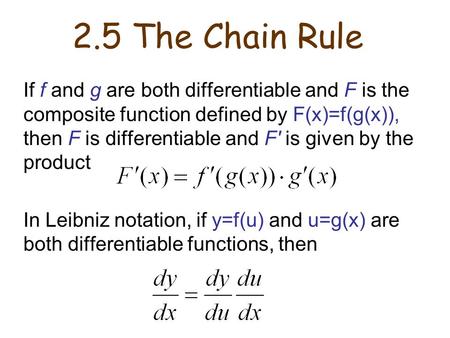 2.5 The Chain Rule If f and g are both differentiable and F is the composite function defined by F(x)=f(g(x)), then F is differentiable and F′ is given.