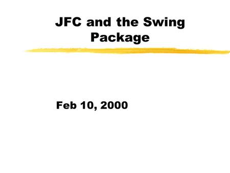 JFC and the Swing Package Feb 10, 2000. Java Foundation Class (JFC) zAWT (Abstract Window Toolkit) has been used since jdk1.0 Archaic and very poorly.
