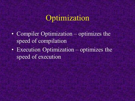 Optimization Compiler Optimization – optimizes the speed of compilation Execution Optimization – optimizes the speed of execution.