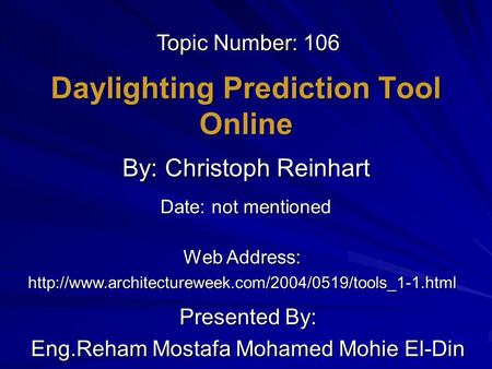 Daylighting Prediction Tool Online Presented By: Eng.Reham Mostafa Mohamed Mohie El-Din By: Christoph Reinhart Web Address:
