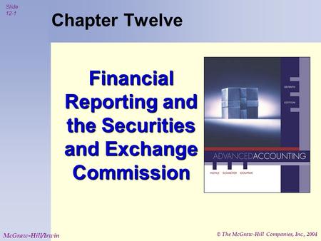 © The McGraw-Hill Companies, Inc., 2004 Slide 12-1 McGraw-Hill/Irwin Chapter Twelve Financial Reporting and the Securities and Exchange Commission.