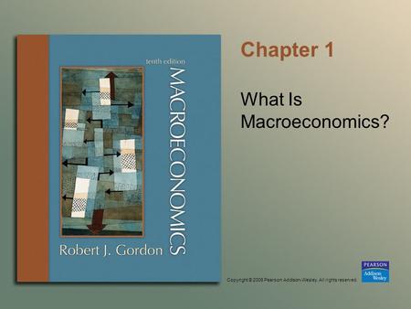 Copyright © 2006 Pearson Addison-Wesley. All rights reserved. Chapter 1 What Is Macroeconomics?