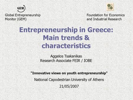 Entrepreneurship in Greece: Main trends & characteristics Aggelos Tsakanikas Research Associate FEIR / IOBE Innovative views on youth entrepreneurship