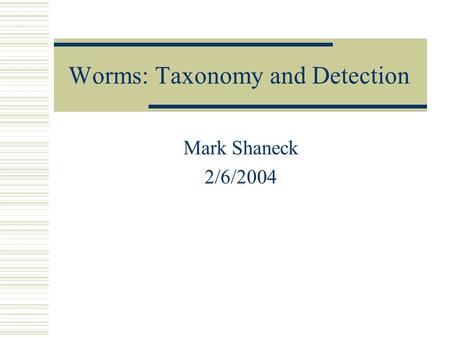 Worms: Taxonomy and Detection Mark Shaneck 2/6/2004.