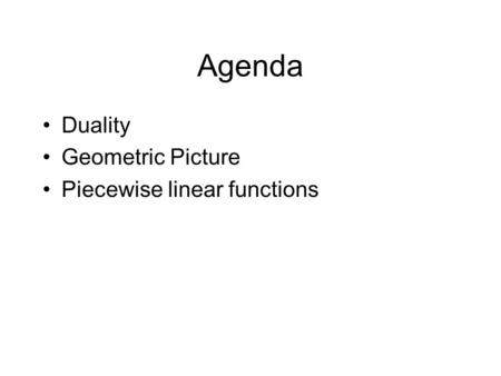 Agenda Duality Geometric Picture Piecewise linear functions.