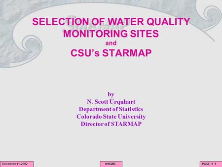 PAGE # 1 NWQMC NWQMC December 11, 2002 SELECTION OF WATER QUALITY MONITORING SITES and CSU’s STARMAP by N. Scott Urquhart Department of Statistics Colorado.