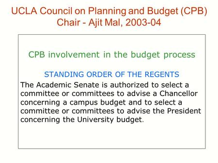 UCLA Council on Planning and Budget (CPB) Chair - Ajit Mal, 2003-04 CPB involvement in the budget process STANDING ORDER OF THE REGENTS The Academic Senate.