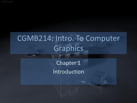 CGMB214: Intro. To Computer Graphics Chapter 1 Introduction.