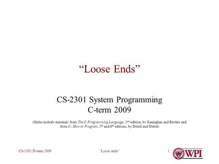 Loose endsCS-2301 D-term 20091 “Loose Ends” CS-2301 System Programming C-term 2009 (Slides include materials from The C Programming Language, 2 nd edition,