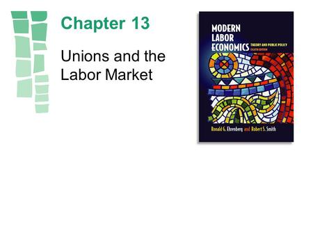 Chapter 13 Unions and the Labor Market. Copyright © 2003 by Pearson Education, Inc.13-2.