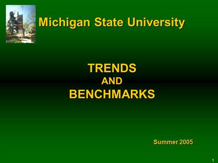 1 TRENDS AND BENCHMARKS Summer 2005 Michigan State University.