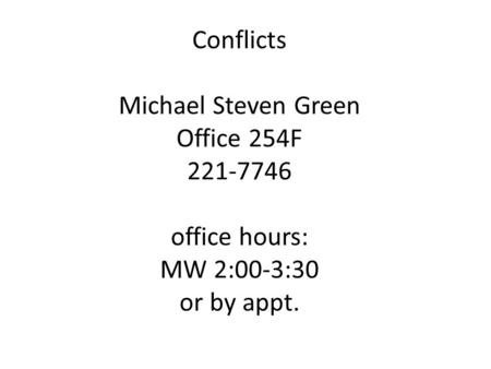 Conflicts Michael Steven Green Office 254F 221-7746 office hours: MW 2:00-3:30 or by appt.