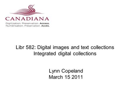 Libr 582: Digital images and text collections Integrated digital collections Lynn Copeland March 15 2011.