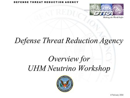 Defense Threat Reduction Agency Overview for UHM Neutrino Workshop 4 February 2004.