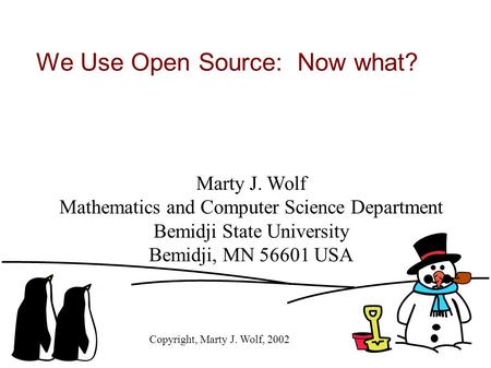 We Use Open Source: Now what? Marty J. Wolf Mathematics and Computer Science Department Bemidji State University Bemidji, MN 56601 USA Copyright, Marty.