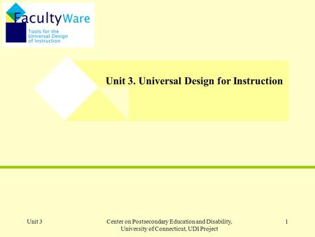 Unit 3Center on Postsecondary Education and Disability, University of Connecticut, UDI Project 1 Unit 3. Universal Design for Instruction.