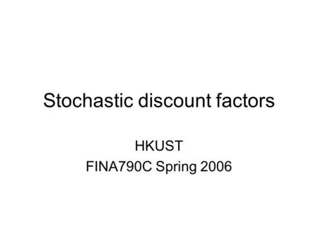 Stochastic discount factors HKUST FINA790C Spring 2006.