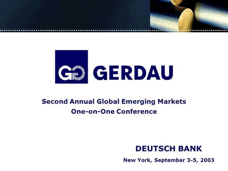 New York, September 3-5, 2003 DEUTSCH BANK Second Annual Global Emerging Markets One-on-One Conference.