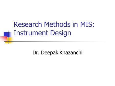 Research Methods in MIS: Instrument Design Dr. Deepak Khazanchi.