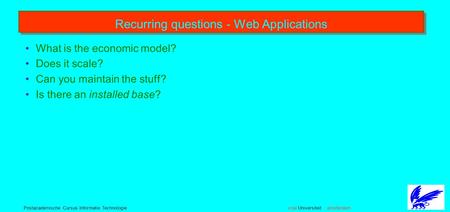 Vrije Universiteit amsterdamPostacademische Cursus Informatie Technologie Recurring questions - Web Applications What is the economic model? Does it scale?