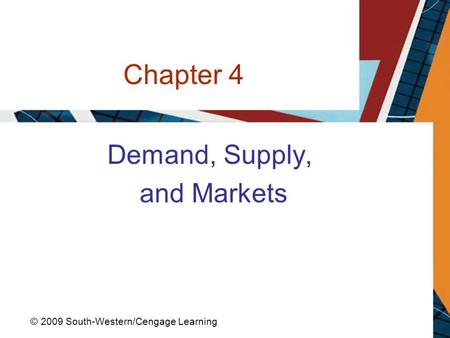 Chapter 4 Demand, Supply, and Markets © 2009 South-Western/Cengage Learning.