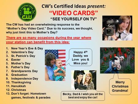 The CW has had an overwhelming response to the “Mother’s Day Video Card.” Due to its success, we thought, why just limit this to Mother’s Day? There are.