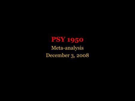 PSY 1950 Meta-analysis December 3, 2008. Definition “the analysis of analyses... the statistical analysis of a large collection of analysis results.