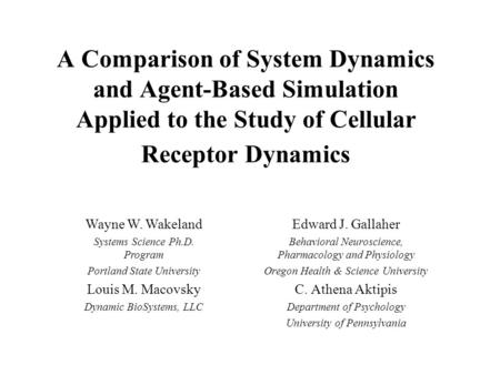A Comparison of System Dynamics and Agent-Based Simulation Applied to the Study of Cellular Receptor Dynamics Edward J. Gallaher Behavioral Neuroscience,