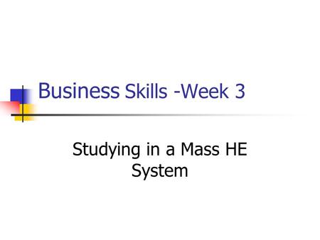 Business Skills -Week 3 Studying in a Mass HE System.