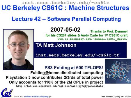 CS61C L42 Software Parallel Computing (1) Matt Johnson, Spring 2007 © UCB inst.eecs.berkeley.edu/~cs61c UC Berkeley CS61C : Machine Structures Lecture.