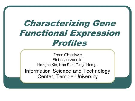 Characterizing Gene Functional Expression Profiles Zoran Obradovic Slobodan Vucetic Hongbo Xie, Hao Sun, Pooja Hedge Information Science and Technology.