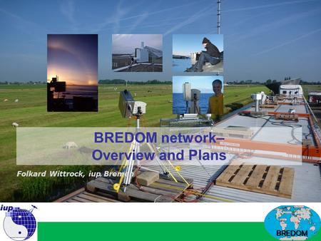 BREDOM BREDOM network– Overview and Plans Folkard Wittrock, iup Bremen.