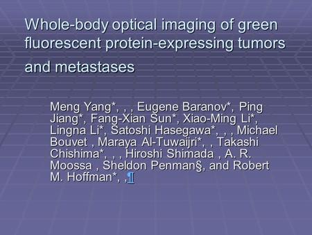 Whole-body optical imaging of green fluorescent protein-expressing tumors and metastases Meng Yang*,,, Eugene Baranov*, Ping Jiang*, Fang-Xian Sun*, Xiao-Ming.