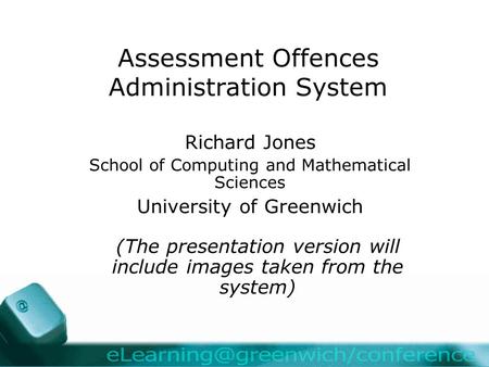 Assessment Offences Administration System Richard Jones School of Computing and Mathematical Sciences University of Greenwich (The presentation version.
