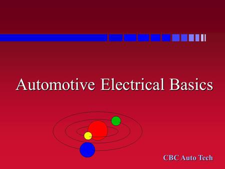 CBC Auto Tech Automotive Electrical Basics. CBC Auto Tech Atoms n Electrons n Protons n Neutrons P 19.