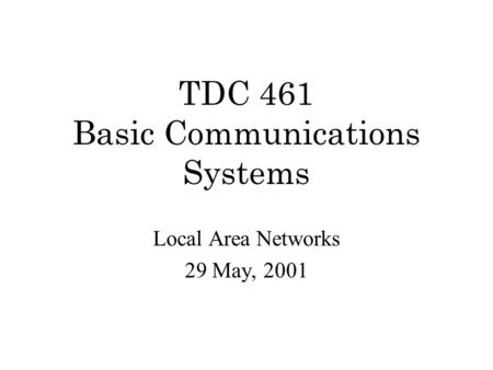 TDC 461 Basic Communications Systems Local Area Networks 29 May, 2001.
