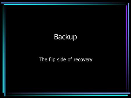Backup The flip side of recovery. Types of Failures Transaction failure –Transaction must be aborted System failure –Hardware or software problem resulting.
