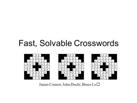 Fast, Solvable Crosswords James Connor, John Duchi, Bruce Lo.