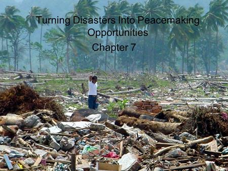 Turning Disasters Into Peacemaking Opportunities Chapter 7.