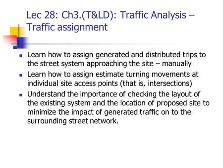Lec 28: Ch3.(T&LD): Traffic Analysis – Traffic assignment Learn how to assign generated and distributed trips to the street system approaching the site.
