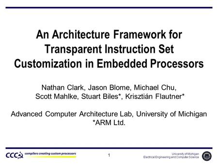 University of Michigan Electrical Engineering and Computer Science 1 An Architecture Framework for Transparent Instruction Set Customization in Embedded.