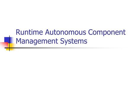 Runtime Autonomous Component Management Systems. CMS Runtime Component Optimizer We have designed software APIs for CMS Runtime Optimizer Develop general-purpose.