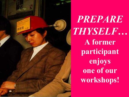PREPARE THYSELF… A former participant enjoys one of our workshops!